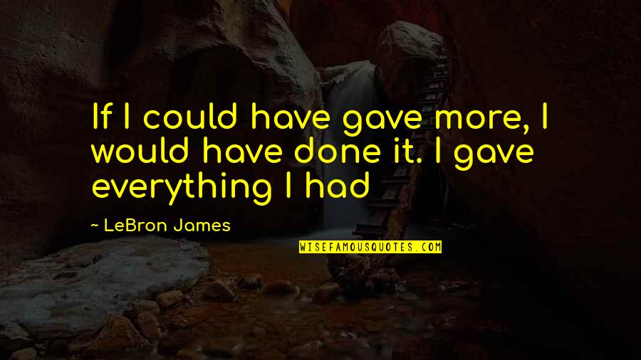 Having Eyes Everywhere Quotes By LeBron James: If I could have gave more, I would