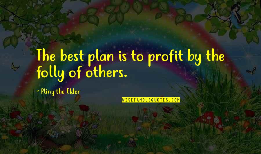 Having Eyes Everywhere Quotes By Pliny The Elder: The best plan is to profit by the