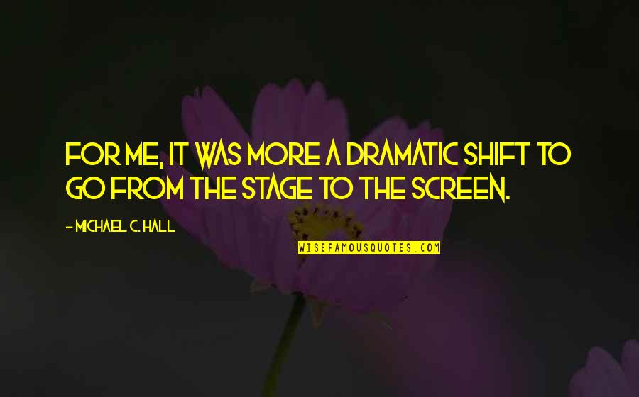 Having Eyes To See Quotes By Michael C. Hall: For me, it was more a dramatic shift Having Eyes To See Quotes By Michael C. Hall: For me, it was more a dramatic shift