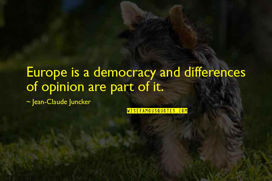 Having Faith And Being Strong Quotes By Jean-Claude Juncker: Europe is a democracy and differences of opinion Having Faith And Being Strong Quotes By Jean-Claude Juncker: Europe is a democracy and differences of opinion