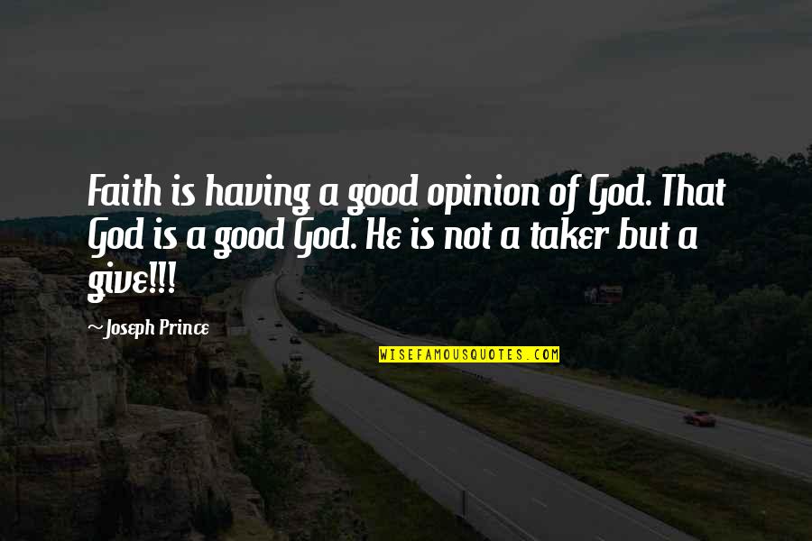 Having Faith And Not Giving Up Quotes By Joseph Prince: Faith is having a good opinion of God.