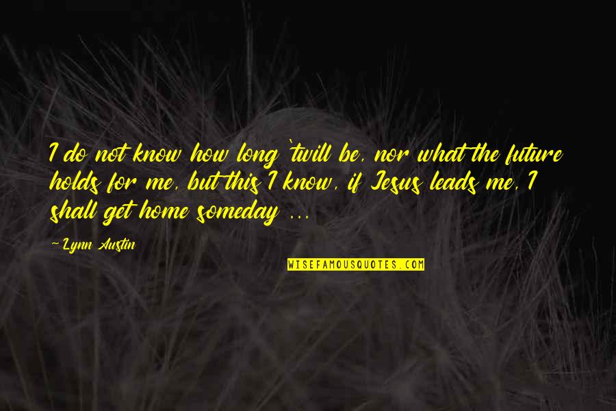 Having Faith In God Plan Quotes By Lynn Austin: I do not know how long 'twill be,