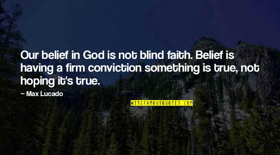 Having Faith In God Quotes By Max Lucado: Our belief in God is not blind faith.