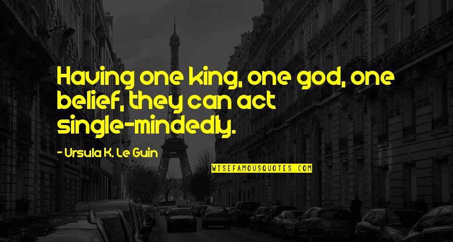 Having Faith In God Quotes By Ursula K. Le Guin: Having one king, one god, one belief, they