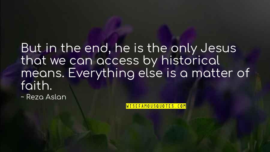 Having Faith In Love Quotes By Reza Aslan: But in the end, he is the only