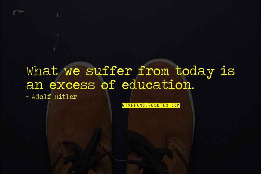 Having Faith In Others Quotes By Adolf Hitler: What we suffer from today is an excess Having Faith In Others Quotes By Adolf Hitler: What we suffer from today is an excess