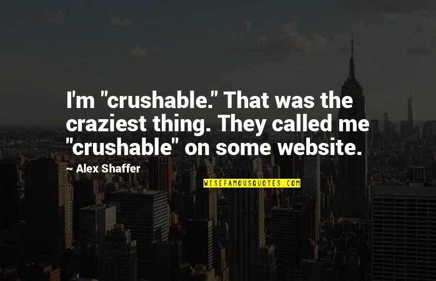 Having Faith In Someone Quotes By Alex Shaffer: I'm "crushable." That was the craziest thing. They