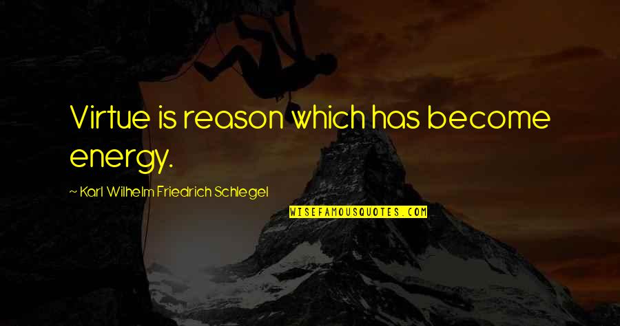 Having Faith In Someone You Love Quotes By Karl Wilhelm Friedrich Schlegel: Virtue is reason which has become energy.