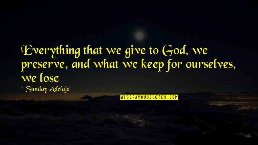 Having Faith In Someone You Love Quotes By Sunday Adelaja: Everything that we give to God, we preserve,