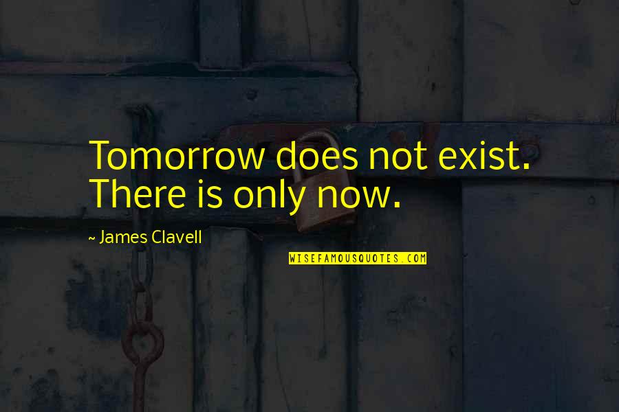 Having Faith Like A Child Quotes By James Clavell: Tomorrow does not exist. There is only now.