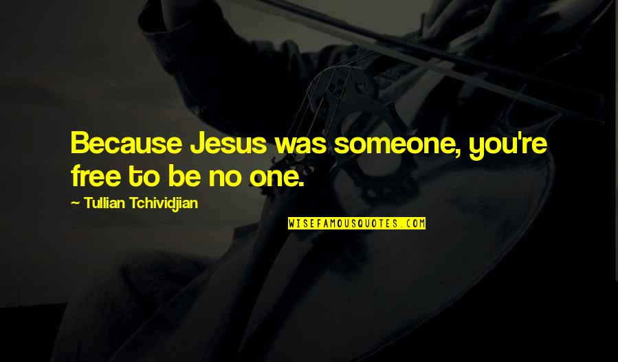 Having Faith Picture Quotes By Tullian Tchividjian: Because Jesus was someone, you're free to be