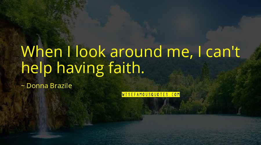 Having Faith Quotes By Donna Brazile: When I look around me, I can't help Having Faith Quotes By Donna Brazile: When I look around me, I can't help