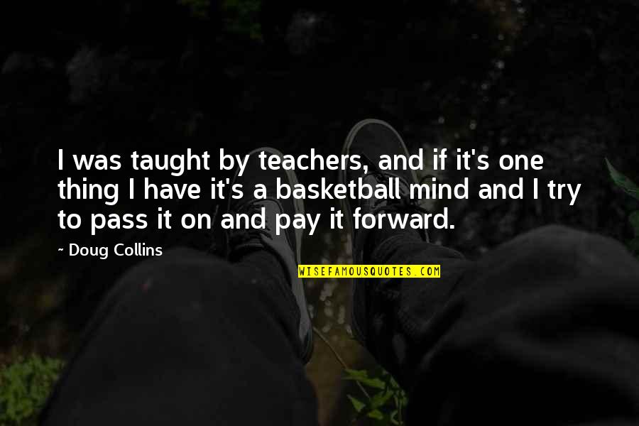 Having Faith That Everything Will Be Okay Quotes By Doug Collins: I was taught by teachers, and if it's Having Faith That Everything Will Be Okay Quotes By Doug Collins: I was taught by teachers, and if it's
