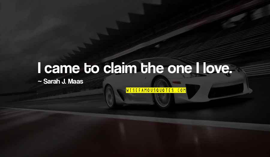 Having Faith When Someone Is Sick Quotes By Sarah J. Maas: I came to claim the one I love.