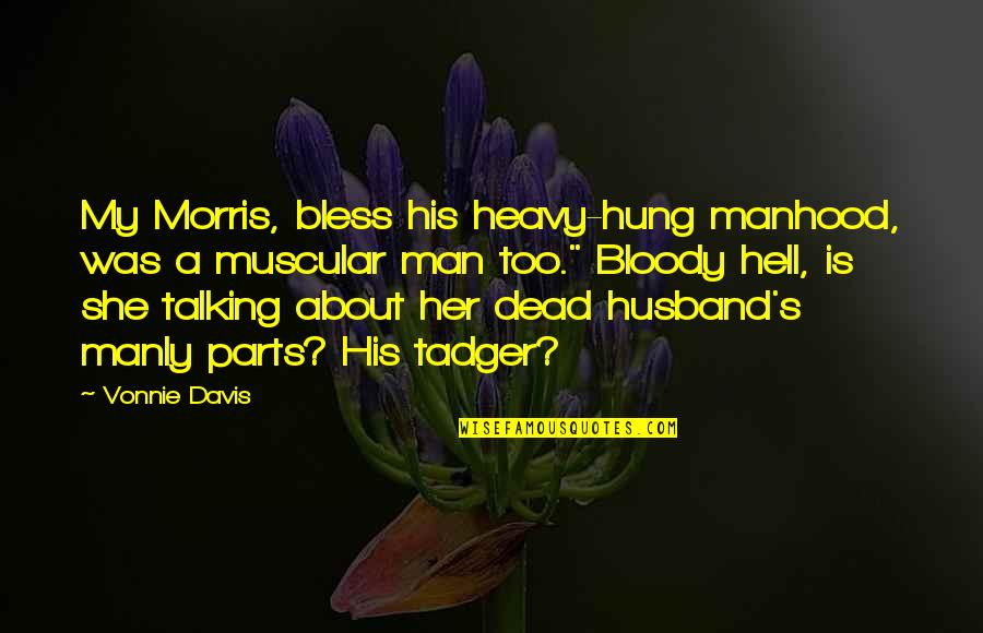 Having Feelings For Her Quotes By Vonnie Davis: My Morris, bless his heavy-hung manhood, was a