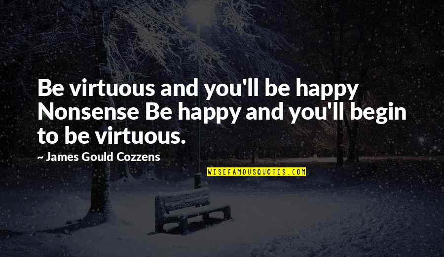 Having Feelings For Someone Quotes By James Gould Cozzens: Be virtuous and you'll be happy Nonsense Be