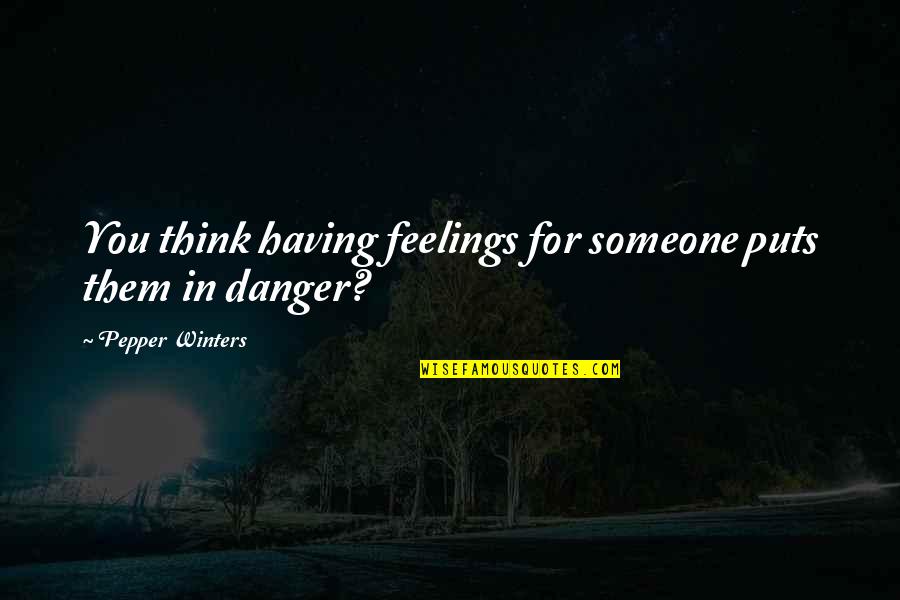 Having Feelings For Someone Quotes By Pepper Winters: You think having feelings for someone puts them
