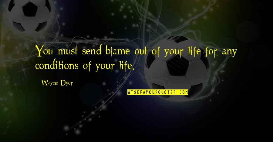 Having Feelings For Someone Quotes By Wayne Dyer: You must send blame out of your life