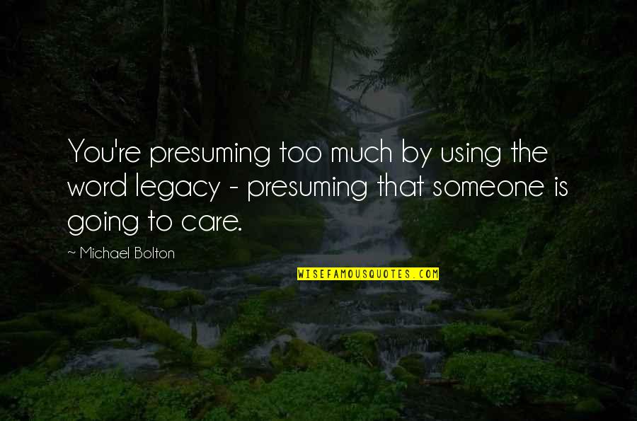 Having Feelings For Someone Who Doesn't Feel The Same Quotes By Michael Bolton: You're presuming too much by using the word