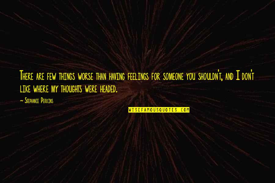 Having Feelings For Someone You Shouldn Quotes By Stephanie Perkins: There are few things worse than having feelings