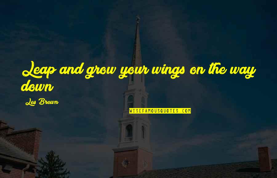 Having Few Friends Quotes By Les Brown: Leap and grow your wings on the way Having Few Friends Quotes By Les Brown: Leap and grow your wings on the way