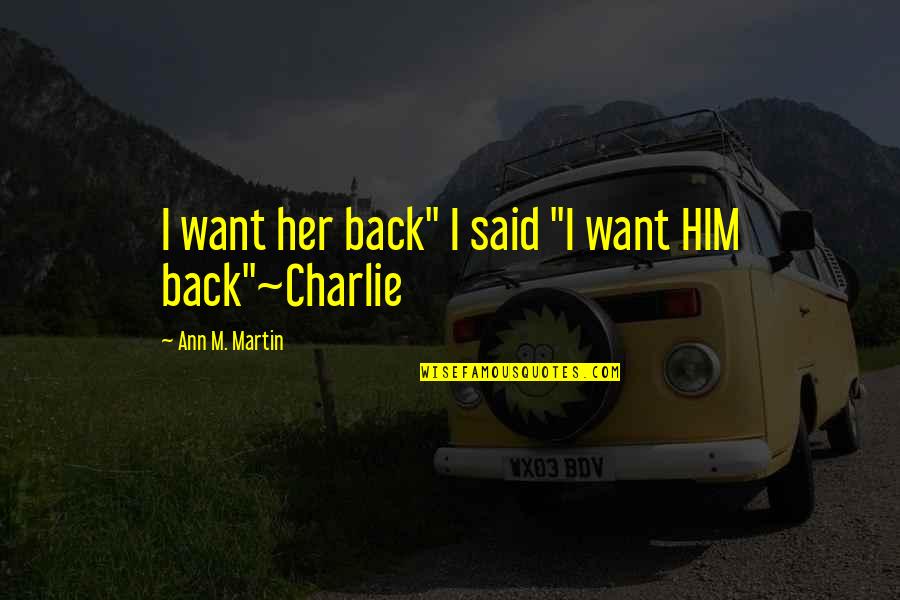 Having Few Good Friends Quotes By Ann M. Martin: I want her back" I said "I want Having Few Good Friends Quotes By Ann M. Martin: I want her back" I said "I want