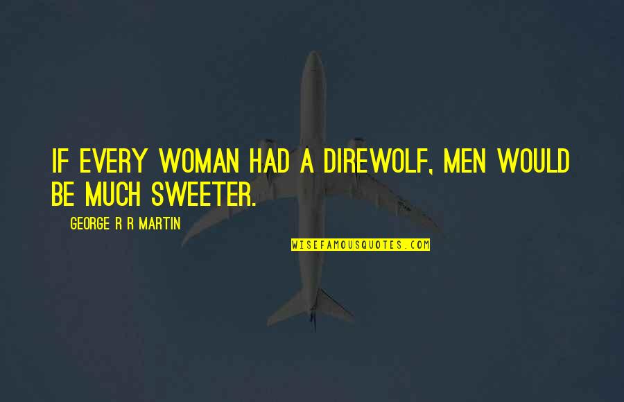 Having Flashbacks Quotes By George R R Martin: If every woman had a direwolf, men would