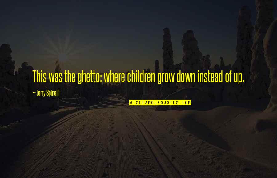 Having Flashbacks Quotes By Jerry Spinelli: This was the ghetto: where children grow down