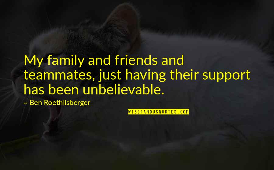 Having Friends And Family Quotes By Ben Roethlisberger: My family and friends and teammates, just having