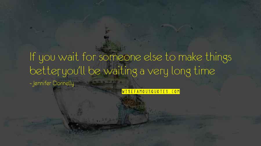 Having Friends But Feeling Lonely Quotes By Jennifer Donnelly: If you wait for someone else to make Having Friends But Feeling Lonely Quotes By Jennifer Donnelly: If you wait for someone else to make