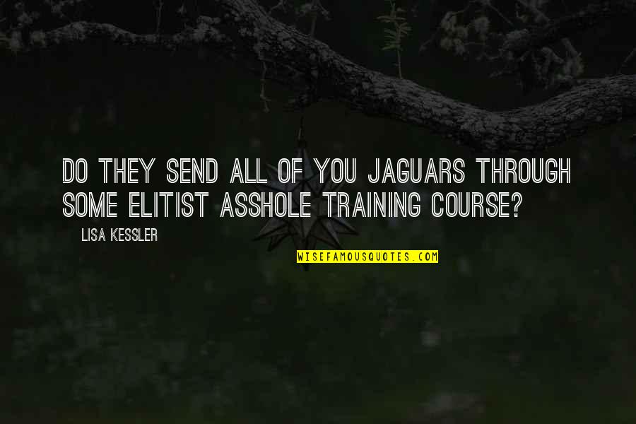 Having Friends In Your Life Quotes By Lisa Kessler: Do they send all of you jaguars through