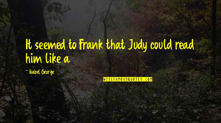 Having Fun And Being Crazy Quotes By Isabel George: It seemed to Frank that Judy could read