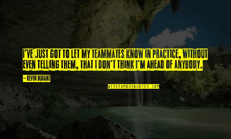 Having Fun And Learning Quotes By Kevin Durant: I've just got to let my teammates know