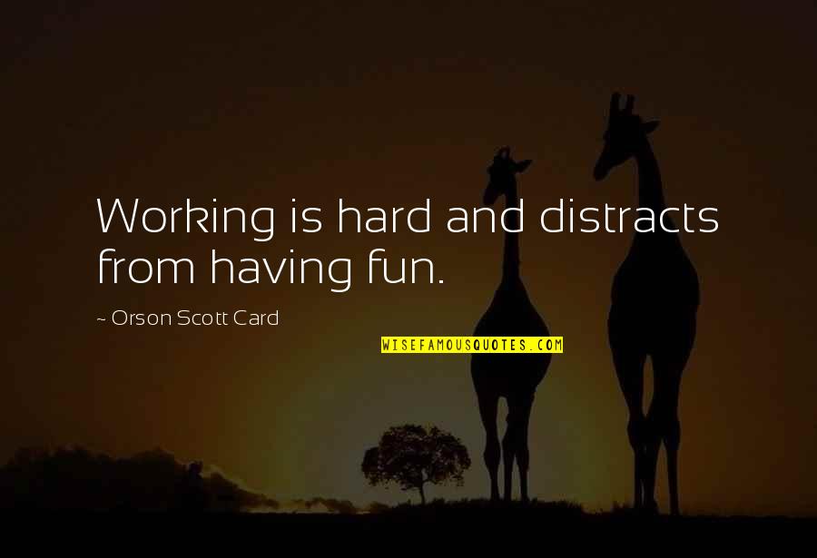 Having Fun And Working Hard Quotes By Orson Scott Card: Working is hard and distracts from having fun.