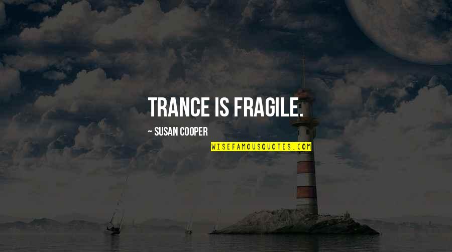 Having Fun And Working Hard Quotes By Susan Cooper: Trance is fragile.