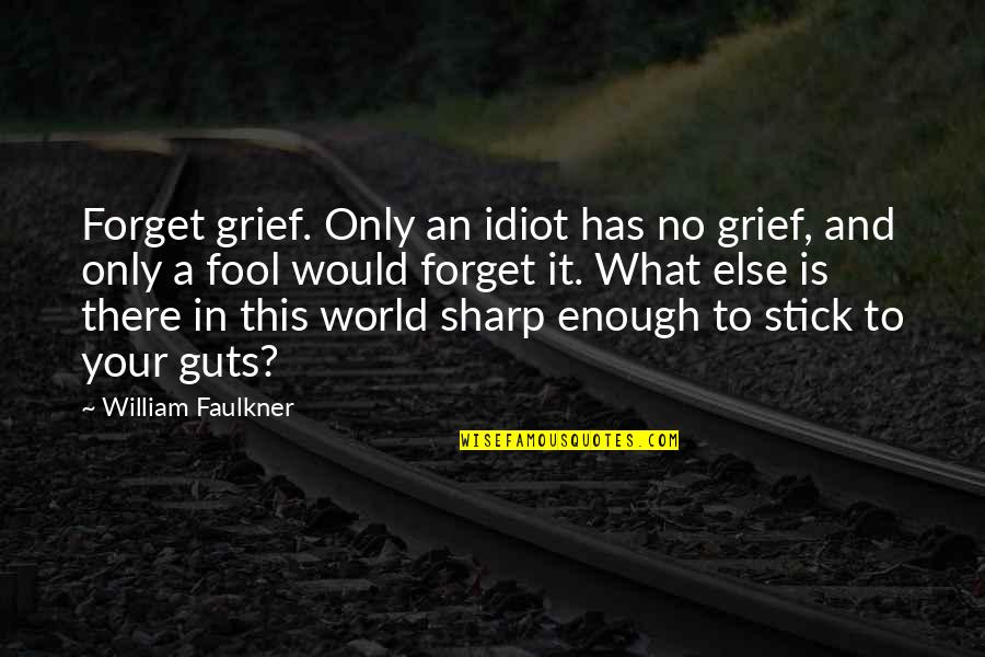 Having Fun And Working Hard Quotes By William Faulkner: Forget grief. Only an idiot has no grief,