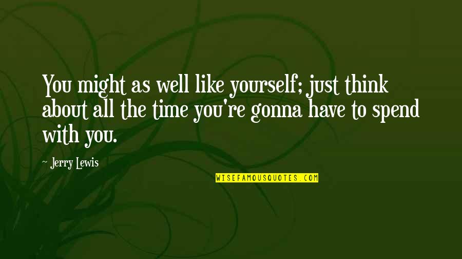 Having Fun In A Relationship Quotes By Jerry Lewis: You might as well like yourself; just think