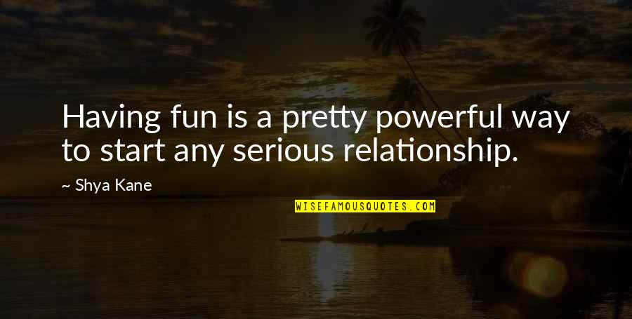 Having Fun In A Relationship Quotes By Shya Kane: Having fun is a pretty powerful way to