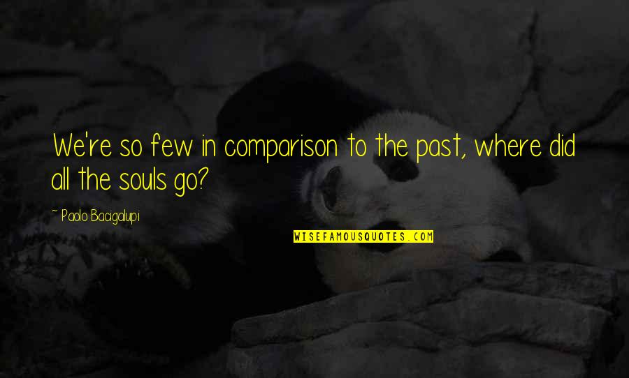 Having Fun In High School Quotes By Paolo Bacigalupi: We're so few in comparison to the past,