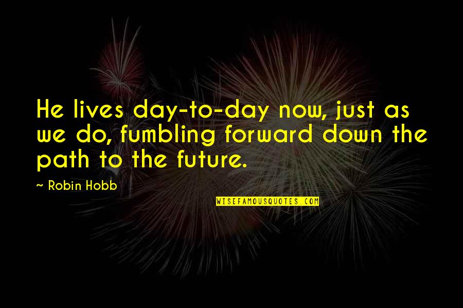 Having Fun In High School Quotes By Robin Hobb: He lives day-to-day now, just as we do,