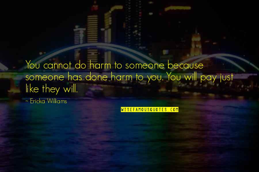 Having Fun In Relationships Quotes By Ericka Williams: You cannot do harm to someone because someone