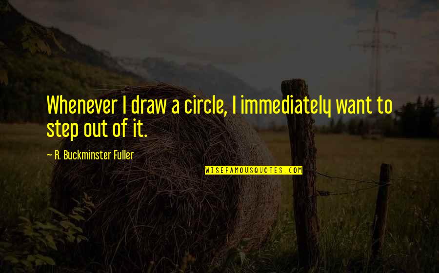 Having Fun In Relationships Quotes By R. Buckminster Fuller: Whenever I draw a circle, I immediately want