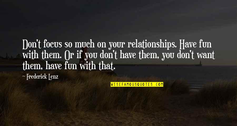 Having Fun In The Beach Quotes By Frederick Lenz: Don't focus so much on your relationships. Have