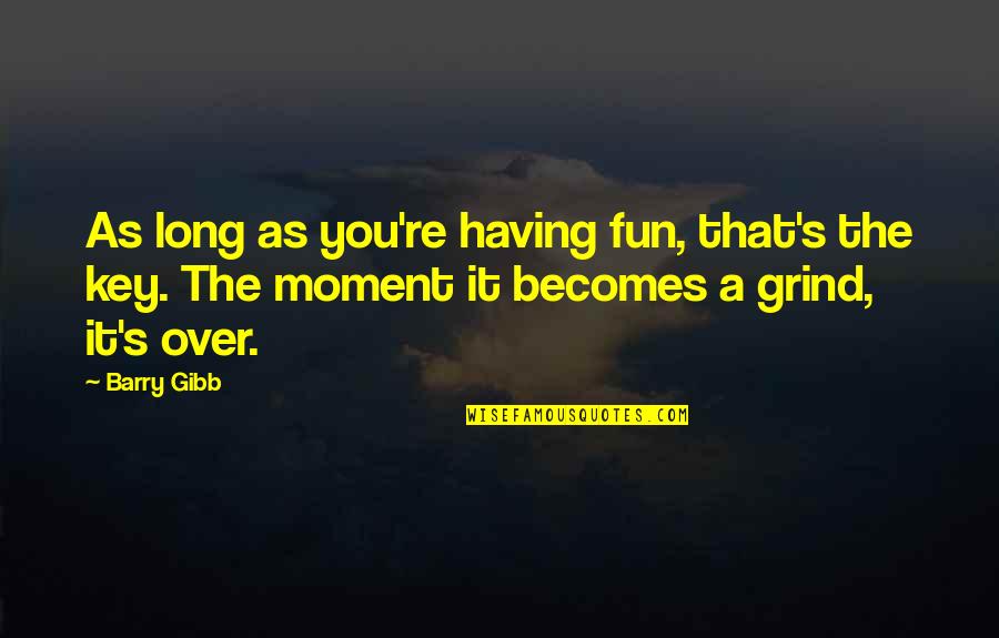 Having Fun In The Moment Quotes By Barry Gibb: As long as you're having fun, that's the