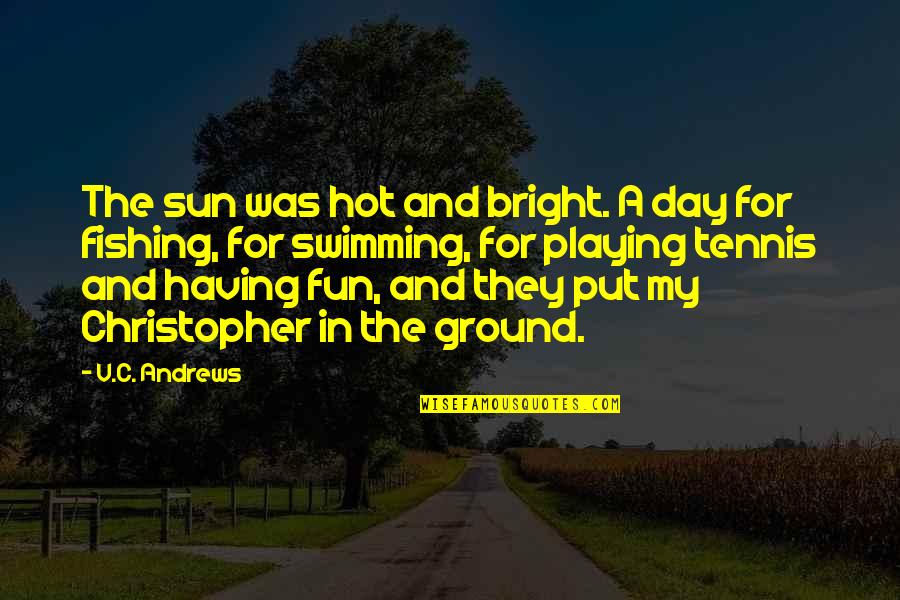 Having Fun In The Sun Quotes By V.C. Andrews: The sun was hot and bright. A day