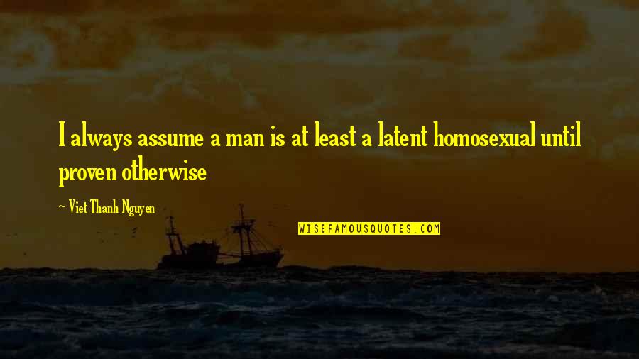 Having Fun In The Workplace Quotes By Viet Thanh Nguyen: I always assume a man is at least