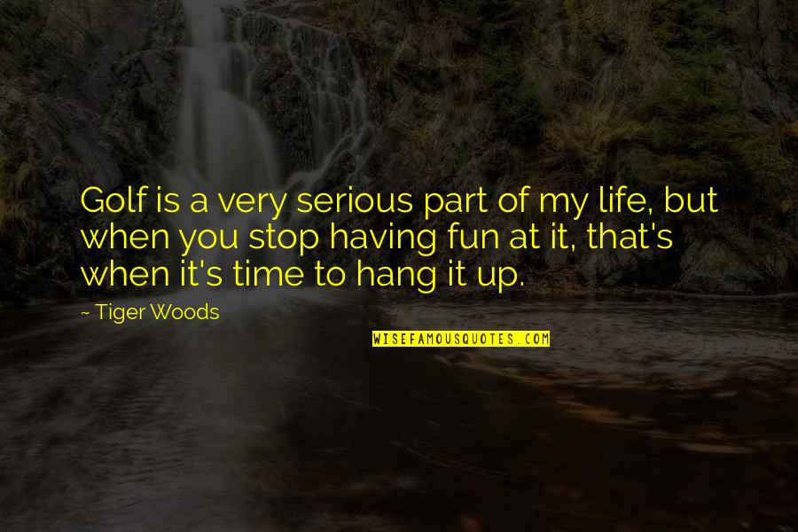 Having Fun Life Quotes By Tiger Woods: Golf is a very serious part of my