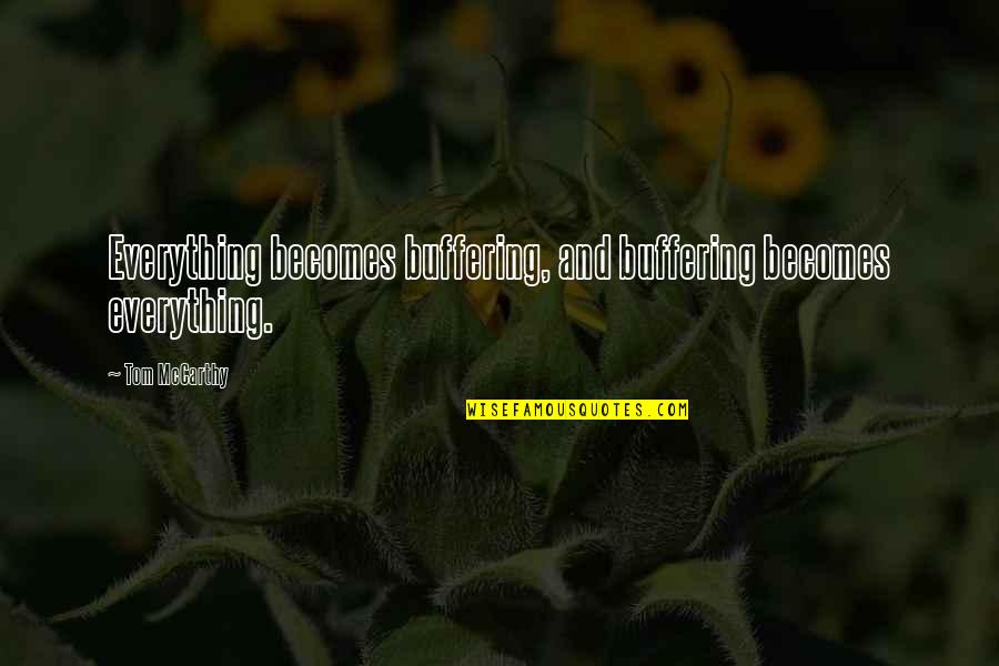 Having Fun Tonight Quotes By Tom McCarthy: Everything becomes buffering, and buffering becomes everything.