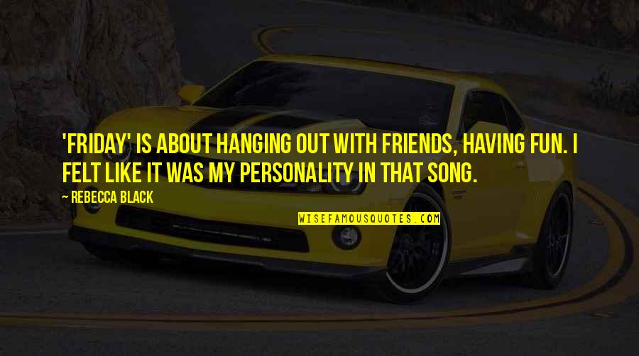 Having Fun With Best Friends Quotes By Rebecca Black: 'Friday' is about hanging out with friends, having