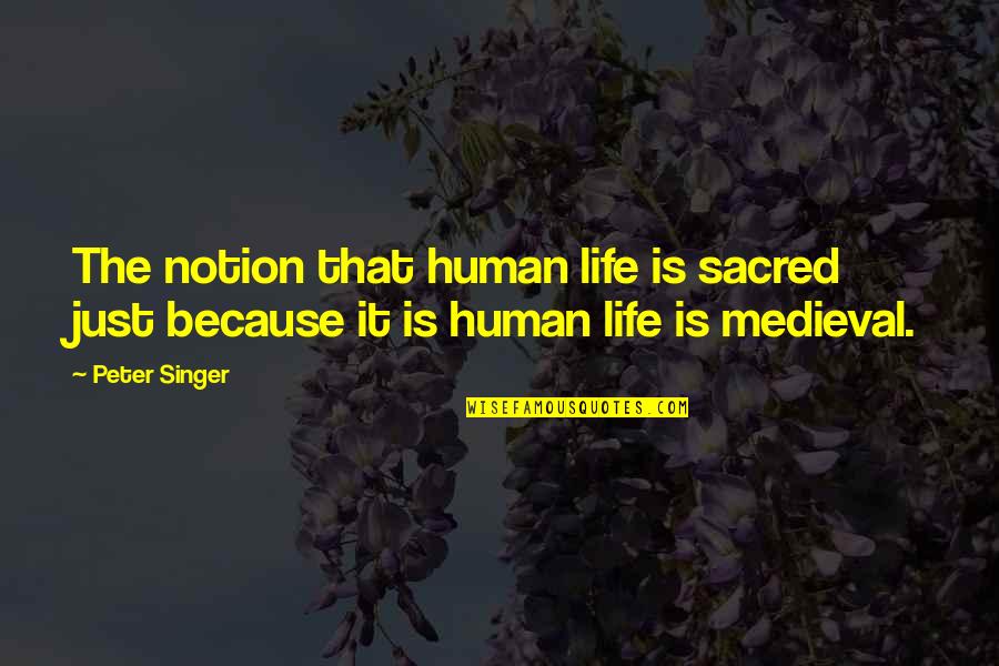 Having Fun With Good Friends Quotes By Peter Singer: The notion that human life is sacred just